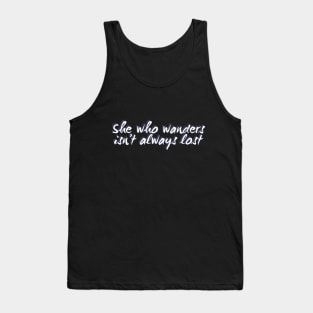 She who wanders isn't always lost Not All Who Wander Are Lost text based wanderer Tank Top